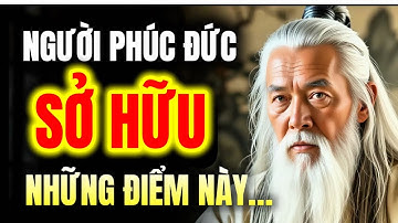 Cổ Nhân Dạy: 5 Dấu Hiệu Của Người Có Phúc Khí Lớn, Hậu Vận An Vui