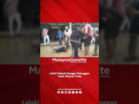 MG Short : Lelaki Mabuk Ganggu Pelanggan Telah Ditahan Polis