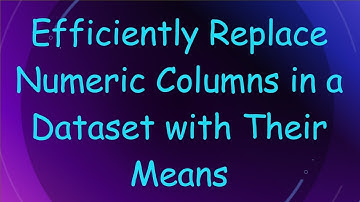 Efficiently Replace Numeric Columns in a Dataset with Their Means