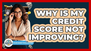 Why Is My Credit Score Not Improving? - Your Guide to Budgeting
