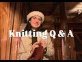 Knitting Q and A and projects I have been working on