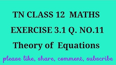 TN 12 maths chapter 3 Theory of equations exercise 3.1 question number 11