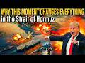 WHY THIS MOMENT CHANGES EVERYTHING in the Strait of Hormuzs