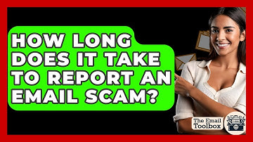 How Long Does It Take To Report An Email Scam? - TheEmailToolbox.com