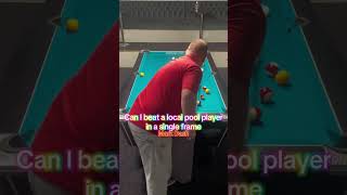 #series, can I beat a local pool player in a single frame of pool. 