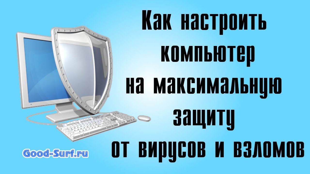 Как настроить компьютер на максимальную защиту от вирусов и взломов ...
