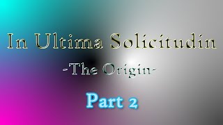 In Ultima Solicitudin -The Origin- PART 2 @Mario2.0