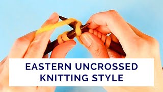 How To Knit And Purl In Eastern Uncrossed Knitting Style