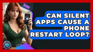 Can Silent Apps Cause A Phone Restart Loop? - Phone Fix and Features