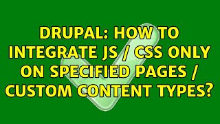 Drupal: How to integrate JS / CSS only on specified Pages / custom content types (2 Solutions!!)