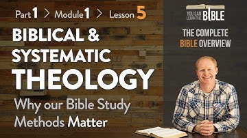 About Biblical & Systematic Theology: Why Bible Study Methods Matter (Part 1 - Module 1 - Lesson 5)