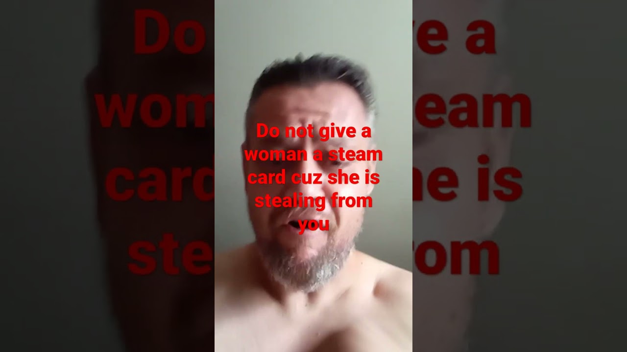 women will ask you for a steam card so they can have gas money to come and hook up p it is a scam!!