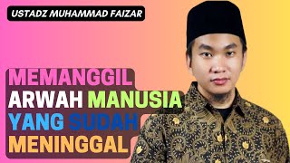 Apakah Bisa Memanggil Arwah Manusia Yang Sudah Meninggal? Ustadz Faizar