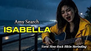 Download lagu ISABELLA - AMY SEARCH || Versi Slow Rock Bikin Merinding
