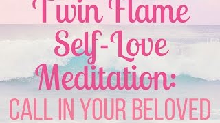 Twin Flame Self-Love Meditation: Call in Your Beloved