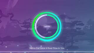 Remix Dat Stick X River Flow In You 🎧🎧