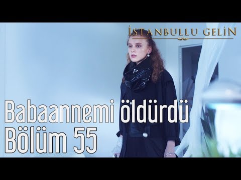 İstanbullu Gelin 55. Bölüm - Babaannemi Öldürdü