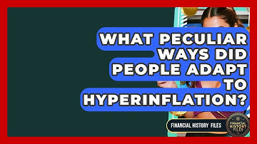 What Peculiar Ways Did People Adapt To Hyperinflation? - Financial History Files