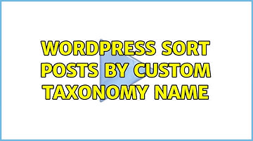 Wordpress: Sort posts by custom taxonomy name (3 Solutions!!)