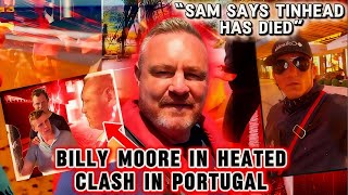 Billy Moore Heated Clash In Portugal Sam Walker Says Tinhead Has Died?