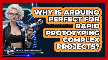 Why Is Arduino Perfect For Rapid Prototyping Complex Projects? - Electrical Engineering Essentials