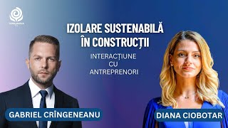 Izolare sustenabilă | Diana Ciobotar și Gabriel Grîngeneanu | Interacțiune cu Antreprenori