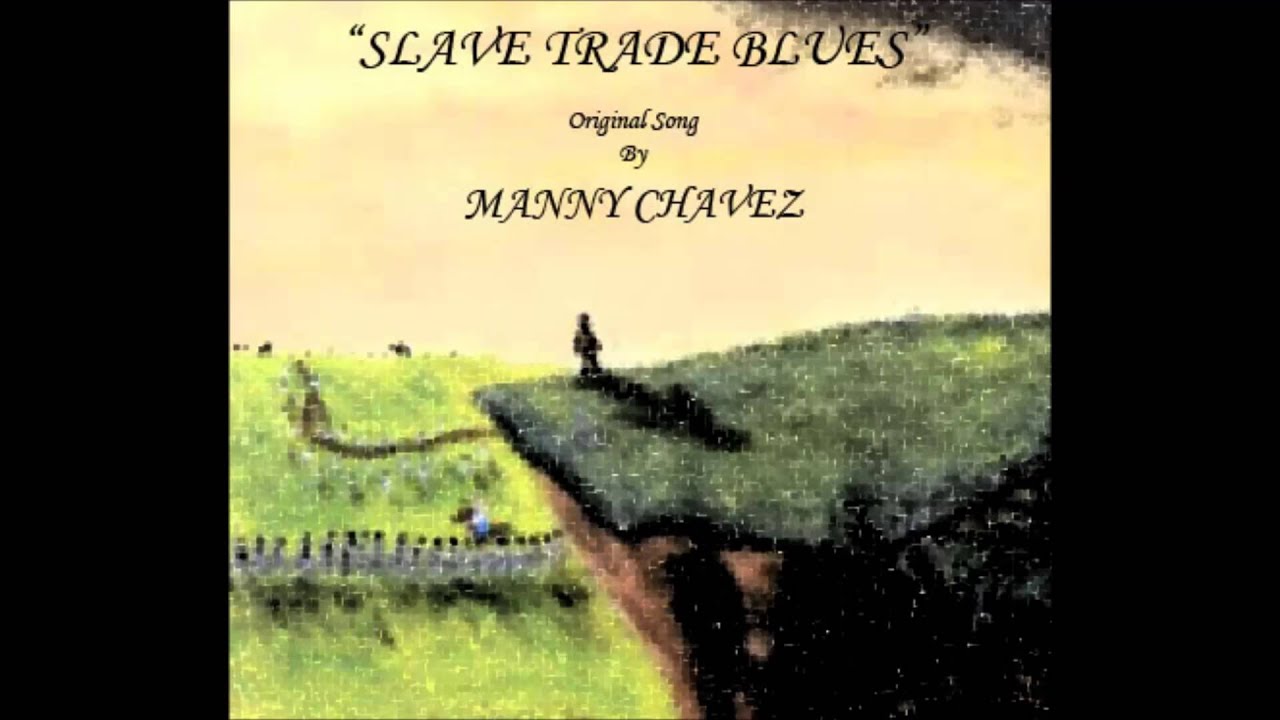 Slave Trade Blues Original Song By Manny Chavez YouTube