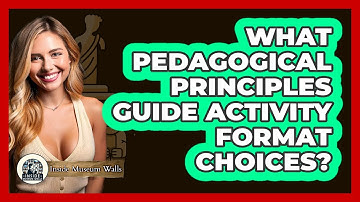 What Pedagogical Principles Guide Activity Format Choices?