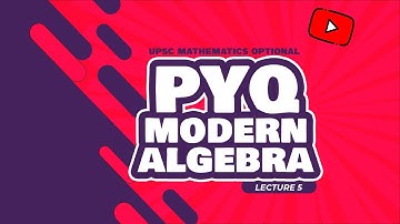 UPSC Mathematics Optional | PYQ Series | Modern Algebra - Lecture 5