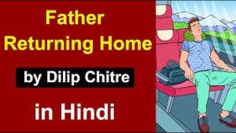 Father Returning Home by Dilip Chitre - Summary and Line by Line Explanation in Hindi
