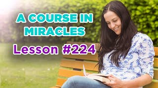 A Course In Miracles - Lesson 224