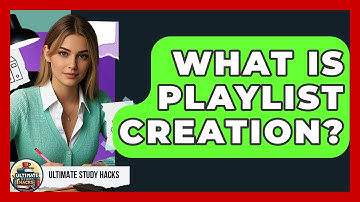 What Is Playlist Creation? - Ultimate Study Hacks