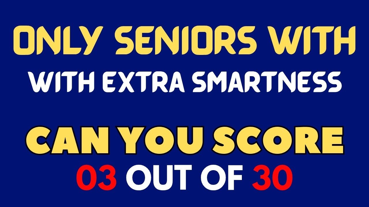 Only Seniors with Extra Smartness Can Score 03 Out of 30 in This Quiz!