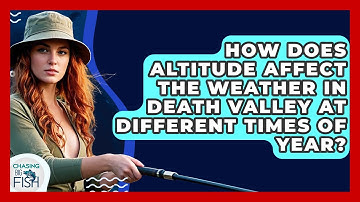 How Does Altitude Affect The Weather In Death Valley At Different Times Of Year? - Chasing Big Fish