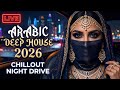 🔴 LIVE Arabic Deep House 2026 🌙 Chillout &amp; Night Drive Mix | Relaxing Soulful Vibes