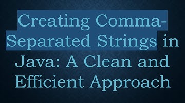 Creating Comma-Separated Strings in Java: A Clean and Efficient Approach