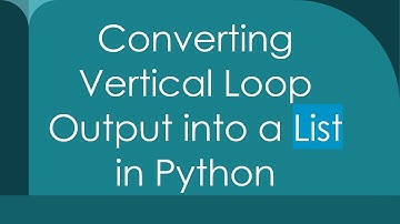 Converting Vertical Loop Output into a List in Python
