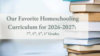 Our Favorite Homeschooling Curriculum For 2026: 7th, 5th, 3rd, and 1st Grade