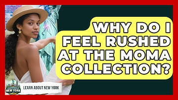Why Do I Feel Rushed At The MoMA Collection? - Learn About New York