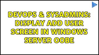 DevOps & SysAdmins: Display add user screen in Windows Server OOBE Net Worth