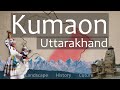 Everything you need to know about kumaon  uttarakhand india