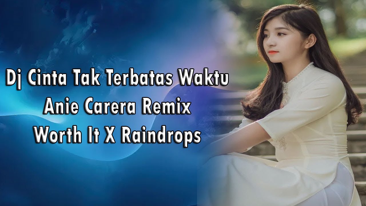 Dj Cinta Tak Terbatas Waktu Anie Carera Remix X Worth It X Raindrops