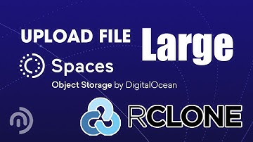 Cách Upload File Dung Lượng Lớn Lên Spaces Object Storage DigitalOcean Bằng RCLONE