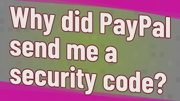 Why did PayPal send me a security code?