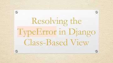 Resolving the TypeError in Django Class-Based View