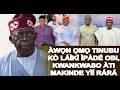 IPADE OBI KWANKWASO ATI MAKINDE KO IDAAMU BA AWỌN ỌMỌ TINUBU WỌN NIPASE ỌTẸ NI