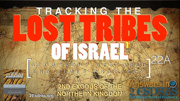 Tracking the Lost Tribes of Israel. Part 1: The 2nd Exodus. Answers In 2nd Esdras 22A