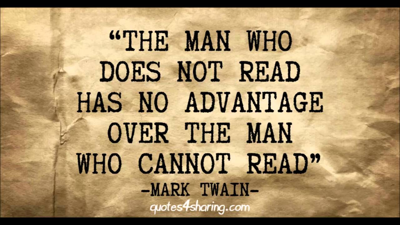 Advantage over. The man who does not read has no advantage over. The man who does not read has no advantage over the man who cannot read. Mark Twain quotes about books. The man who reads.