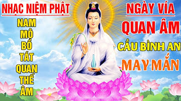 Nhạc Niệm Phật - Nam Mô Quan Thế Âm Bồ Tát -#Ngày Vía Quan Âm ÂL -19/9 #Nghe Được Mẹ Che Chở Bình An