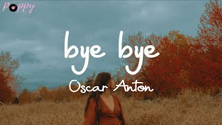 Video thumbnail of "Oscar Anton - bye bye (Lyrics) | It's not about the things you do"